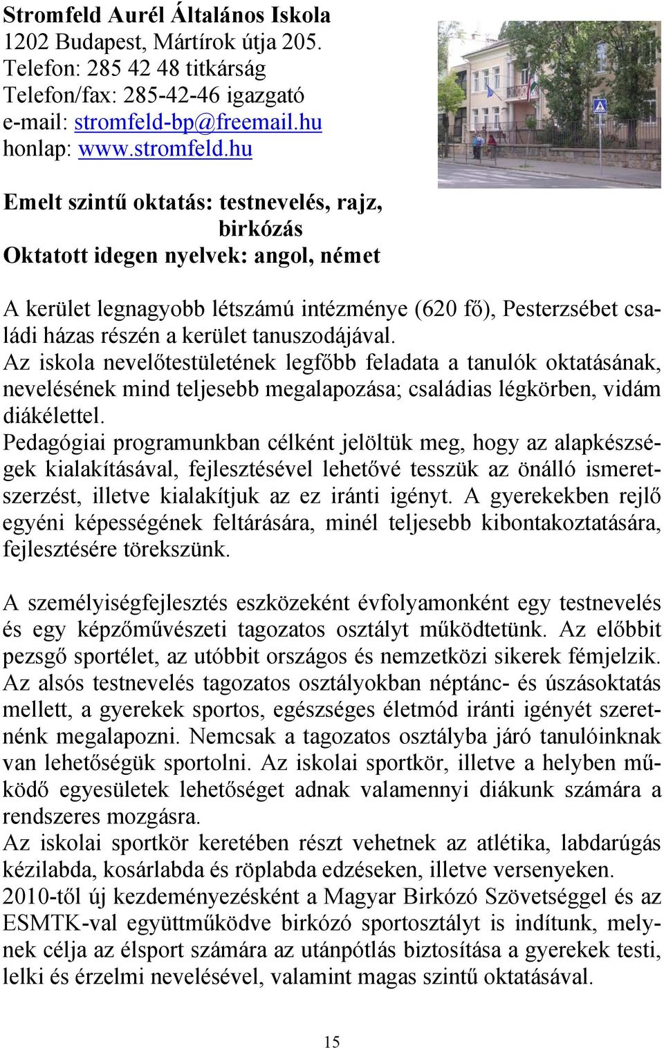 hu Emelt szintű oktatás: testnevelés, rajz, birkózás Oktatott idegen nyelvek: angol, német A kerület legnagyobb létszámú intézménye (620 fő), Pesterzsébet családi házas részén a kerület