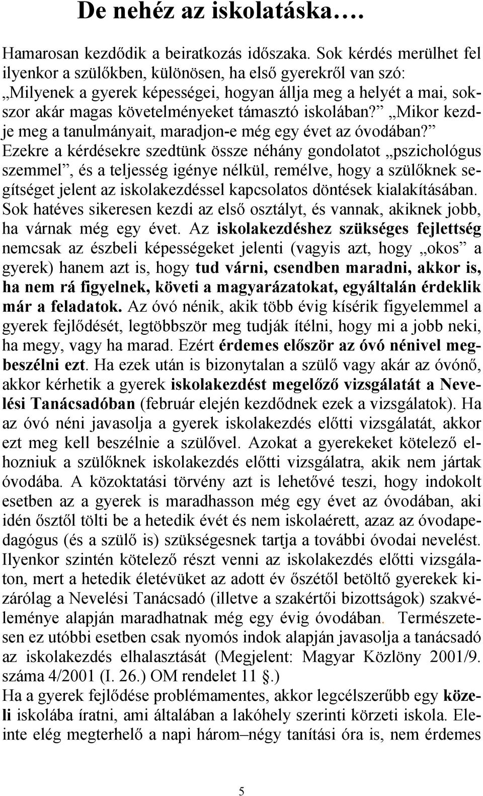 iskolában? Mikor kezdje meg a tanulmányait, maradjon-e még egy évet az óvodában?