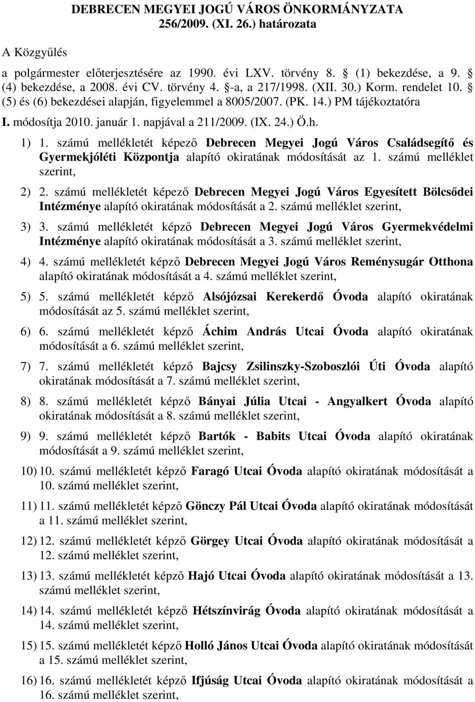 ) Ö.h. 1) 1. számú mellékletét képező Debrecen Megyei Jogú Város Családsegítő és Gyermekjóléti Központja alapító okiratának módosítását az 1. számú melléklet szerint, 2) 2.