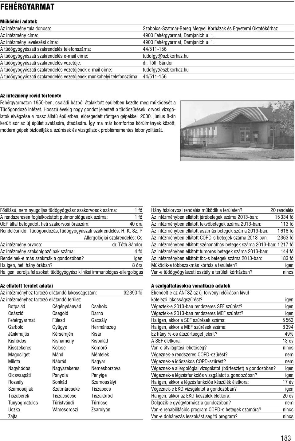 hu A tüdõgyógyászati szakrendelés vezetõjének munkahelyi telefonszáma: 44/511-156 Fehérgyarmaton 1950-ben, családi házból átalakított épületben kezdte meg mûködését a Tüdõgondozó Intézet.