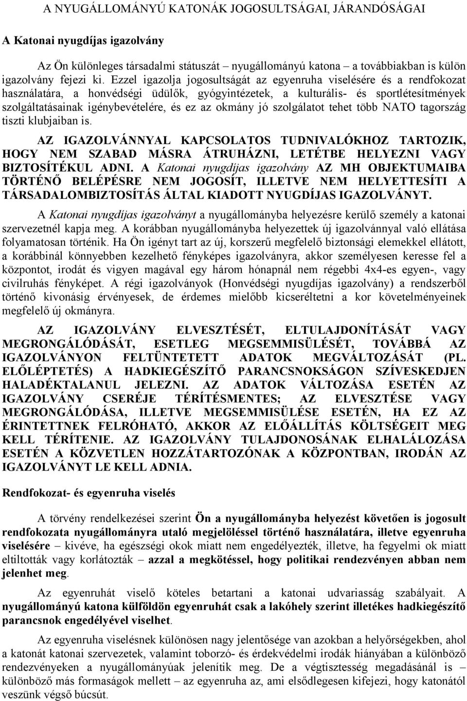 az okmány jó szolgálatot tehet több NATO tagország tiszti klubjaiban is. AZ IGAZOLVÁNNYAL KAPCSOLATOS TUDNIVALÓKHOZ TARTOZIK, HOGY NEM SZABAD MÁSRA ÁTRUHÁZNI, LETÉTBE HELYEZNI VAGY BIZTOSÍTÉKUL ADNI.