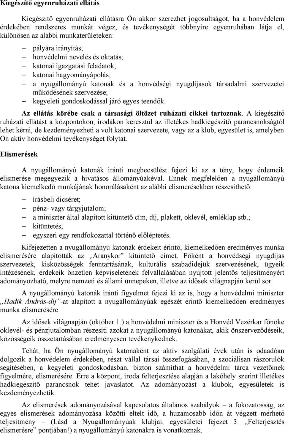 társadalmi szervezetei működésének szervezése; kegyeleti gondoskodással járó egyes teendők. Az ellátás körébe csak a társasági öltözet ruházati cikkei tartoznak.