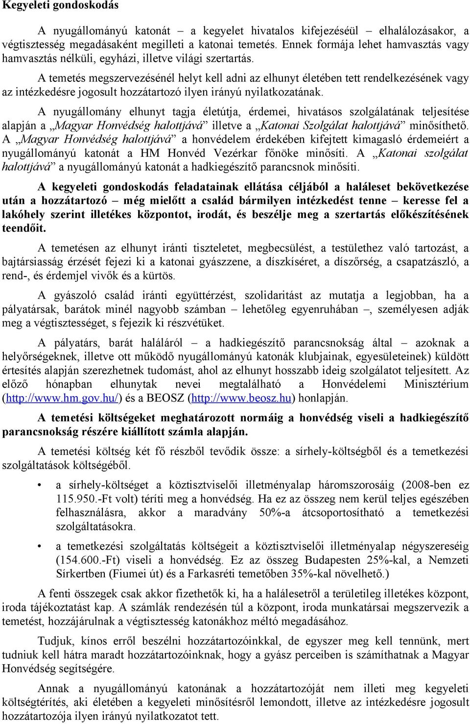 A temetés megszervezésénél helyt kell adni az elhunyt életében tett rendelkezésének vagy az intézkedésre jogosult hozzátartozó ilyen irányú nyilatkozatának.