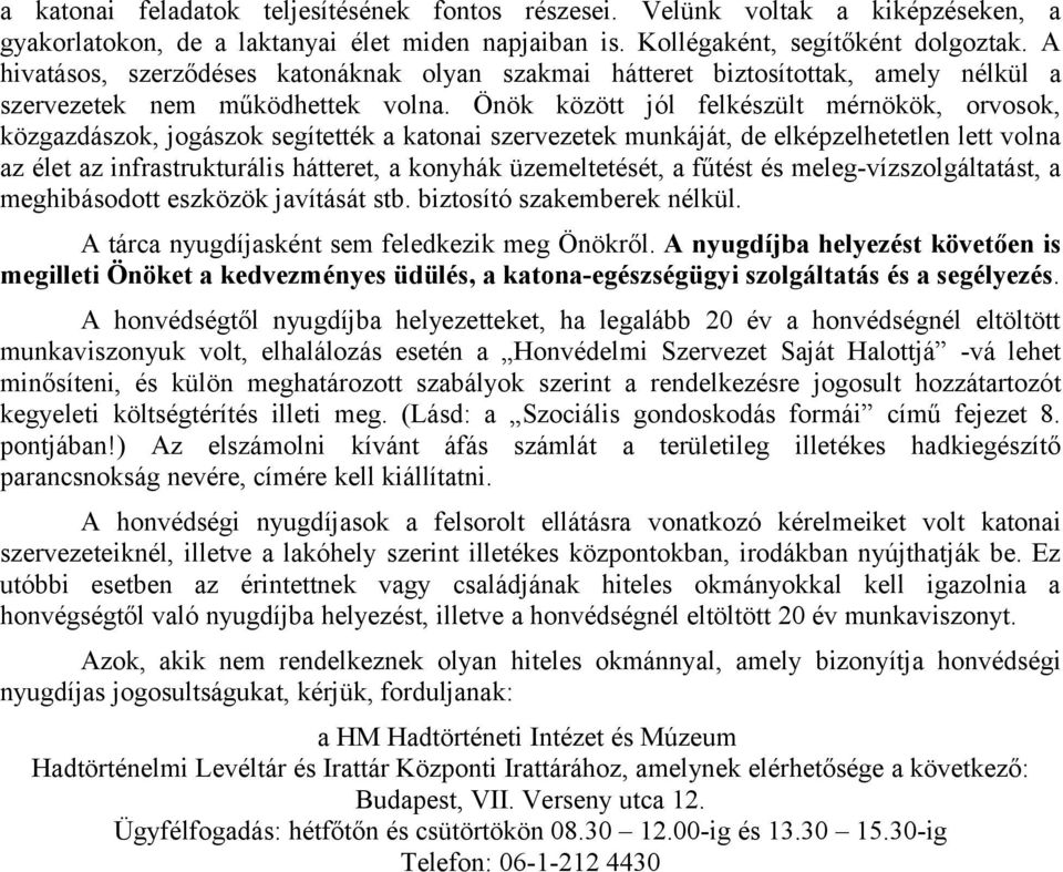 Önök között jól felkészült mérnökök, orvosok, közgazdászok, jogászok segítették a katonai szervezetek munkáját, de elképzelhetetlen lett volna az élet az infrastrukturális hátteret, a konyhák