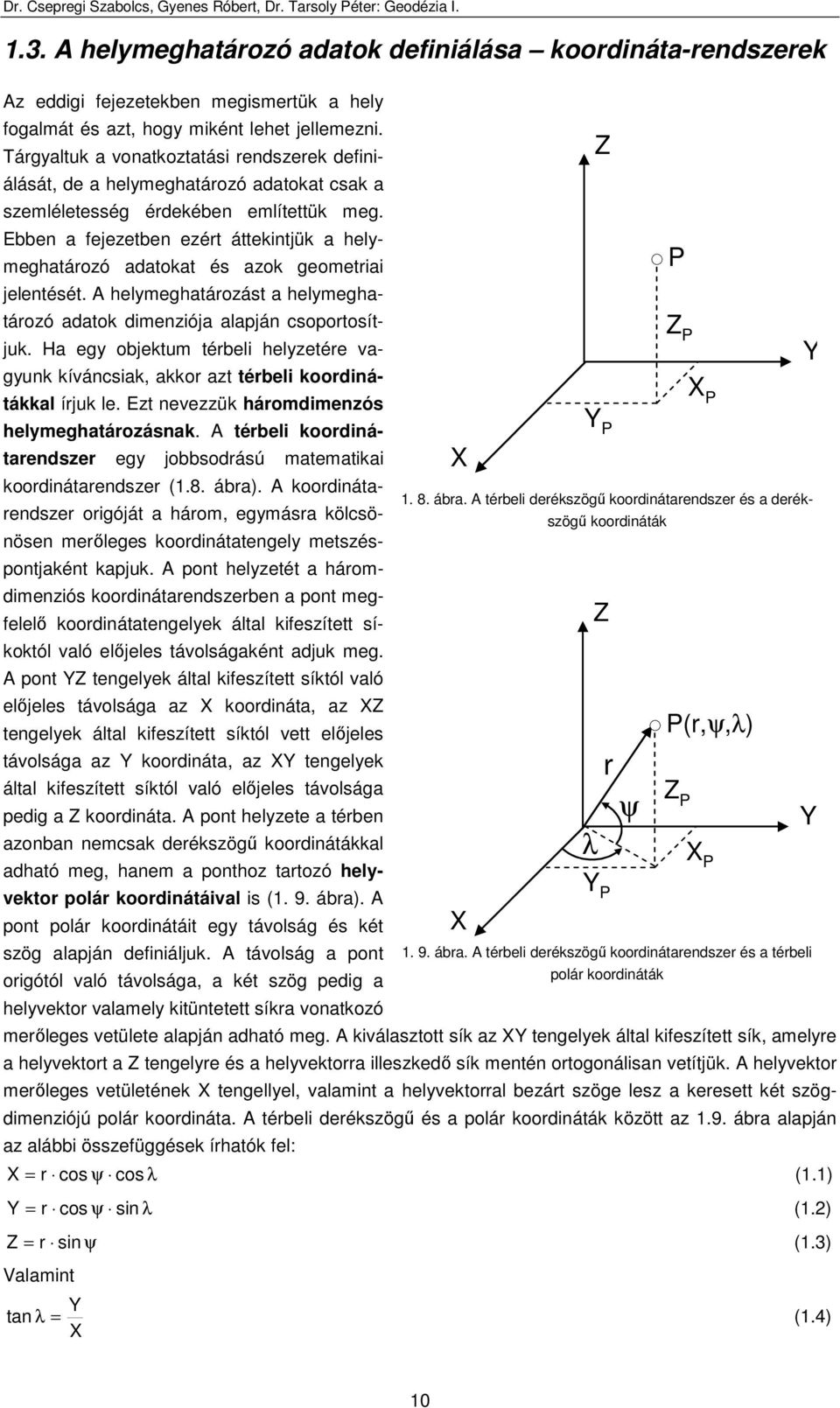 Ebben a fejezetben ezért áttekintjük a helymeghatározó adatokat és azok geometriai jelentését. A helymeghatározást a helymeghatározó adatok dimenziója alapján csoportosítjuk.