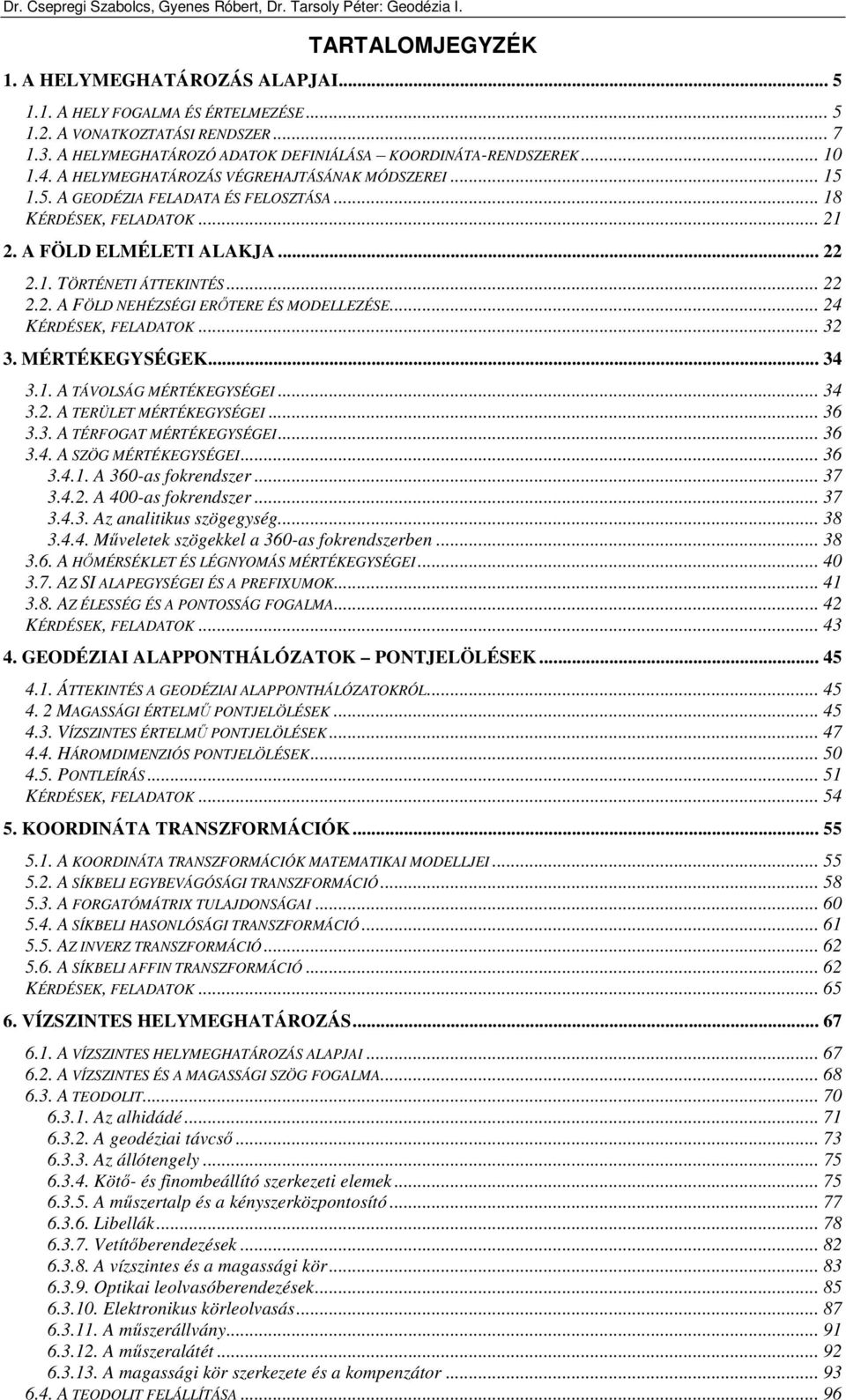 .... A ÖLD NEHÉZSÉGI ERİTERE ÉS MODELLEZÉSE... 4 KÉRDÉSEK, ELADATOK... 3 3. MÉRTÉKEGYSÉGEK... 34 3.1. A TÁVOLSÁG MÉRTÉKEGYSÉGEI... 34 3.. A TERÜLET MÉRTÉKEGYSÉGEI... 36 3.3. A TÉROGAT MÉRTÉKEGYSÉGEI.