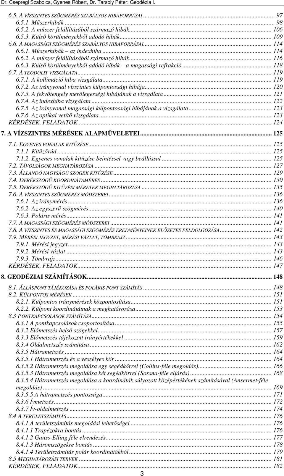 .. 119 6.7.1. A kollimáció hiba vizsgálata... 119 6.7.. Az irányvonal vízszintes külpontossági hibája... 10 6.7.3. A fekvıtengely merılegességi hibájának a vizsgálata... 11 6.7.4.