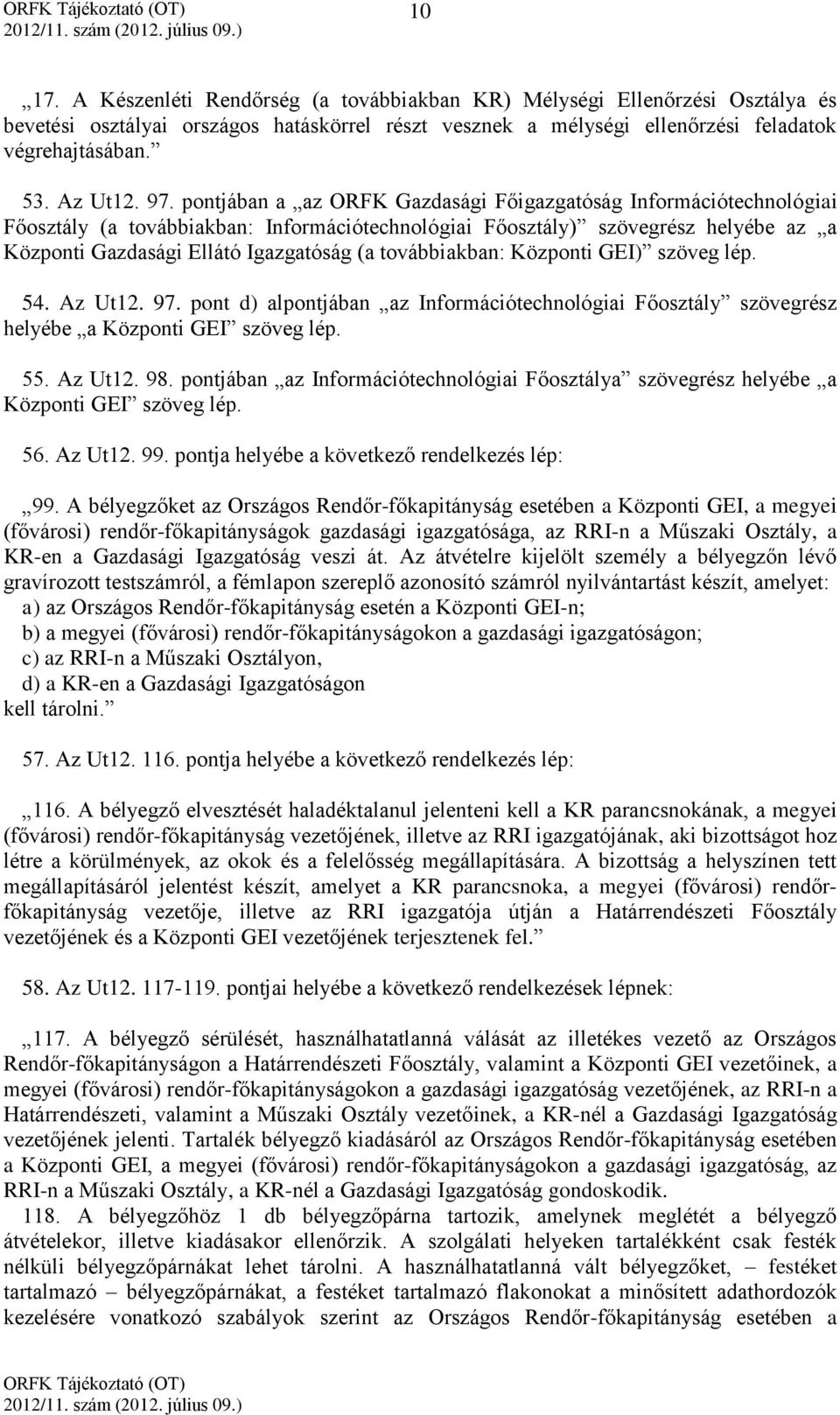 továbbiakban: Központi GEI) szöveg lép. 54. Az Ut12. 97. pont d) alpontjában az Információtechnológiai Főosztály szövegrész helyébe a Központi GEI szöveg lép. 55. Az Ut12. 98.