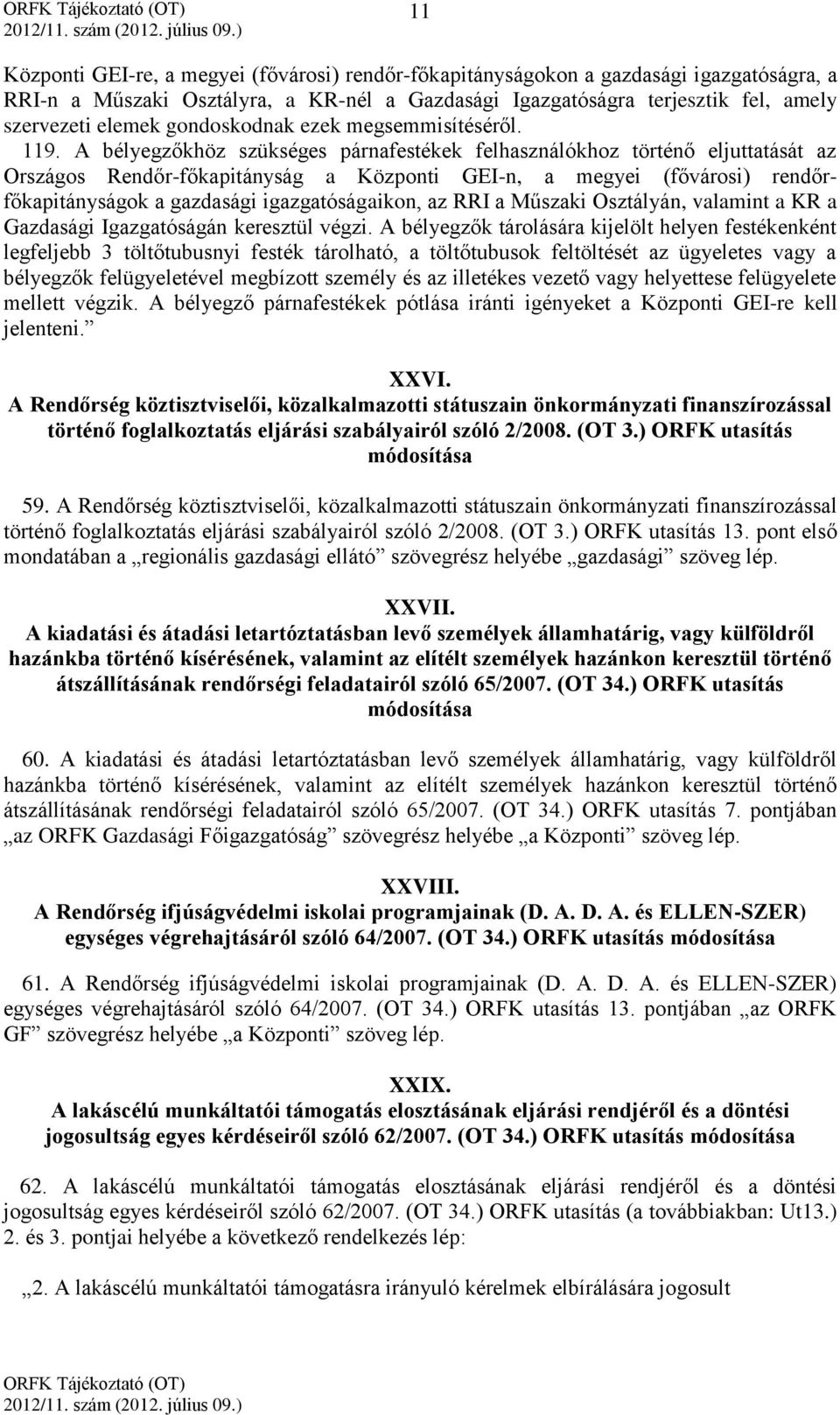 A bélyegzőkhöz szükséges párnafestékek felhasználókhoz történő eljuttatását az Országos Rendőr-főkapitányság a Központi GEI-n, a megyei (fővárosi) rendőrfőkapitányságok a gazdasági igazgatóságaikon,