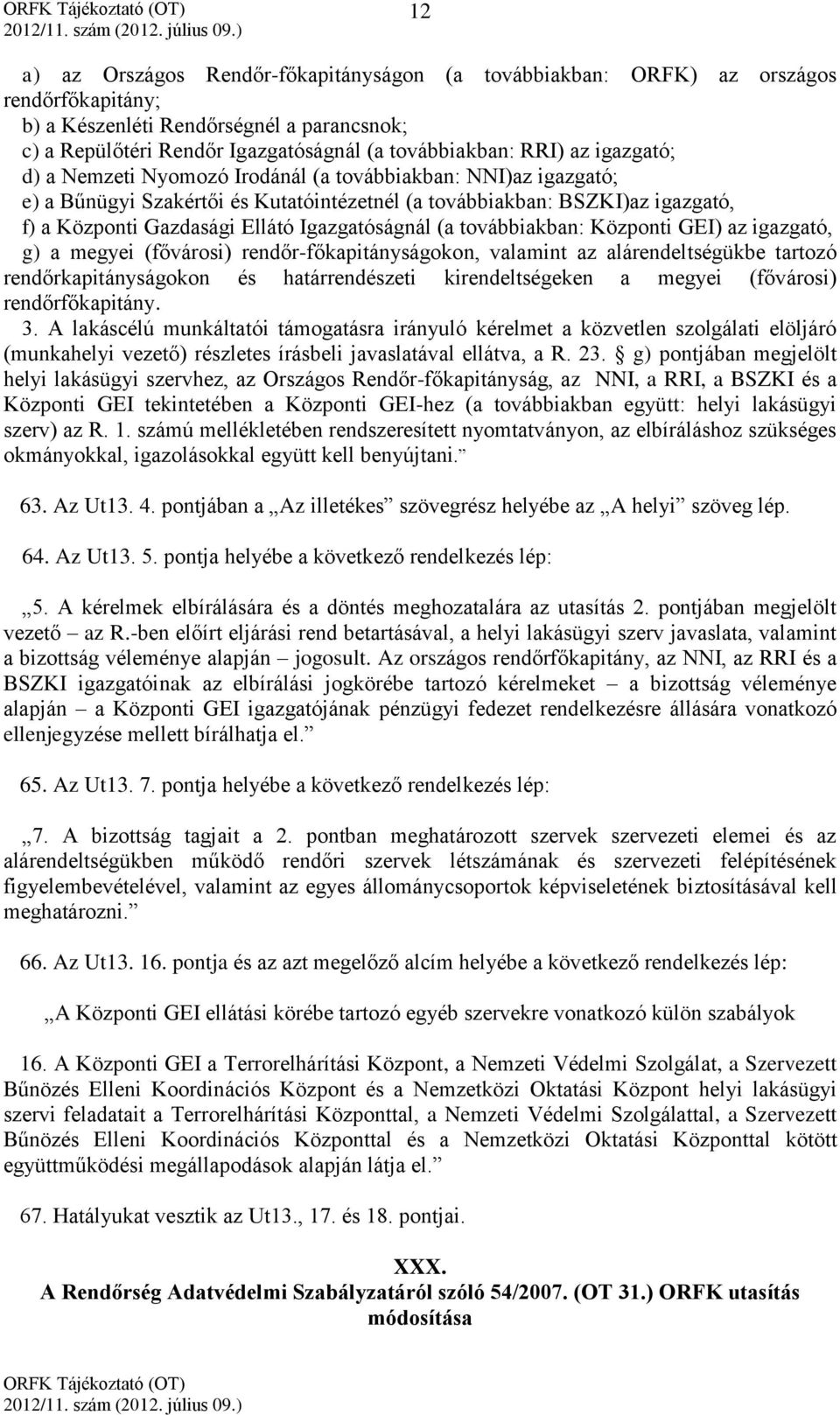 (a továbbiakban: Központi GEI) az igazgató, g) a megyei (fővárosi) rendőr-főkapitányságokon, valamint az alárendeltségükbe tartozó rendőrkapitányságokon és határrendészeti kirendeltségeken a megyei