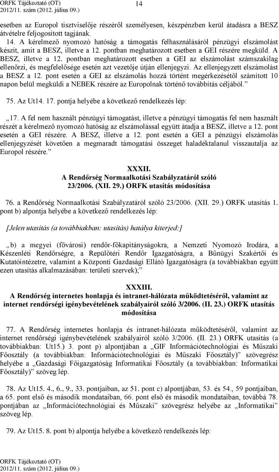 pontban meghatározott esetben a GEI az elszámolást számszakilag ellenőrzi, és megfelelősége esetén azt vezetője útján ellenjegyzi. Az ellenjegyzett elszámolást a BESZ a 12.