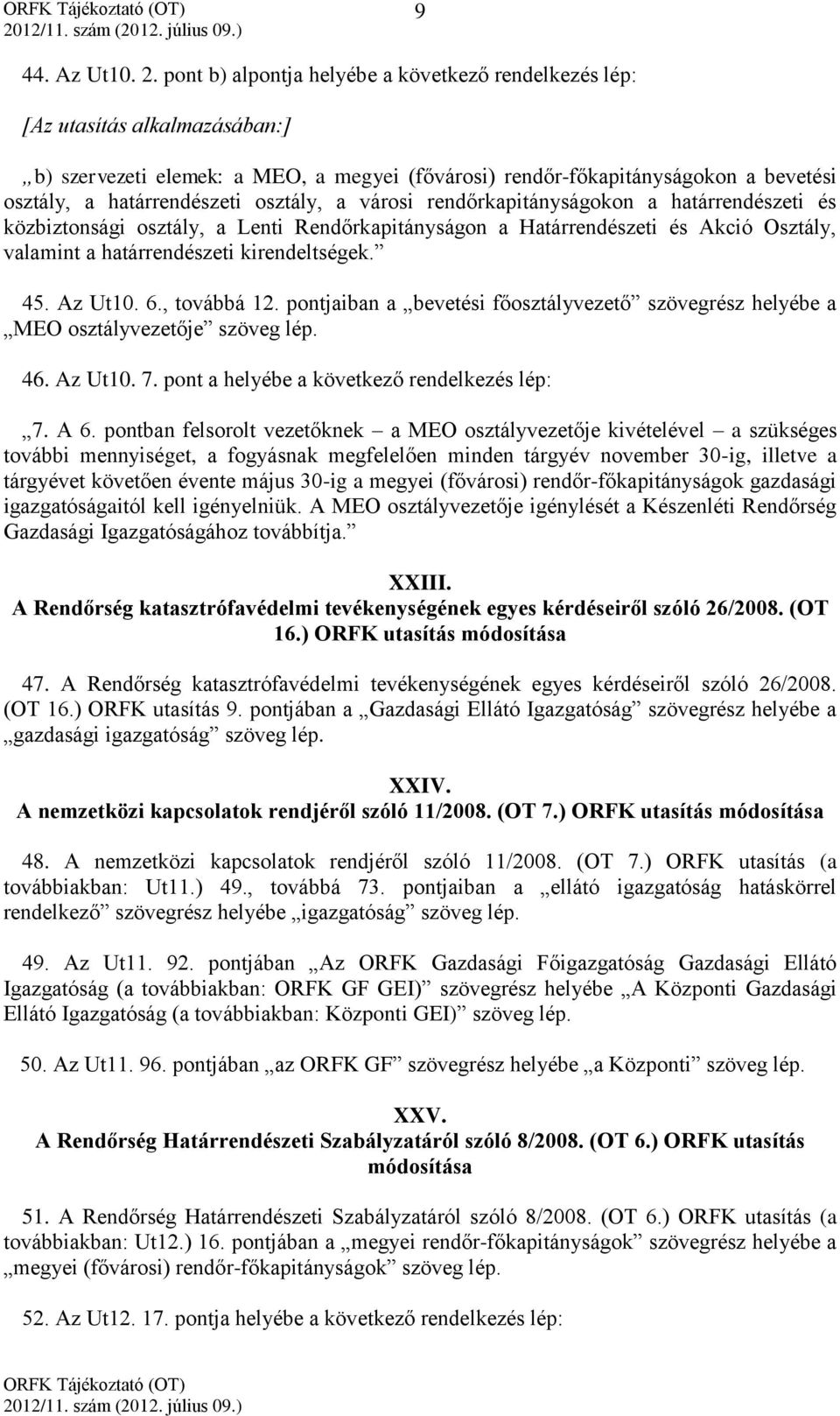 osztály, a városi rendőrkapitányságokon a határrendészeti és közbiztonsági osztály, a Lenti Rendőrkapitányságon a Határrendészeti és Akció Osztály, valamint a határrendészeti kirendeltségek. 45.