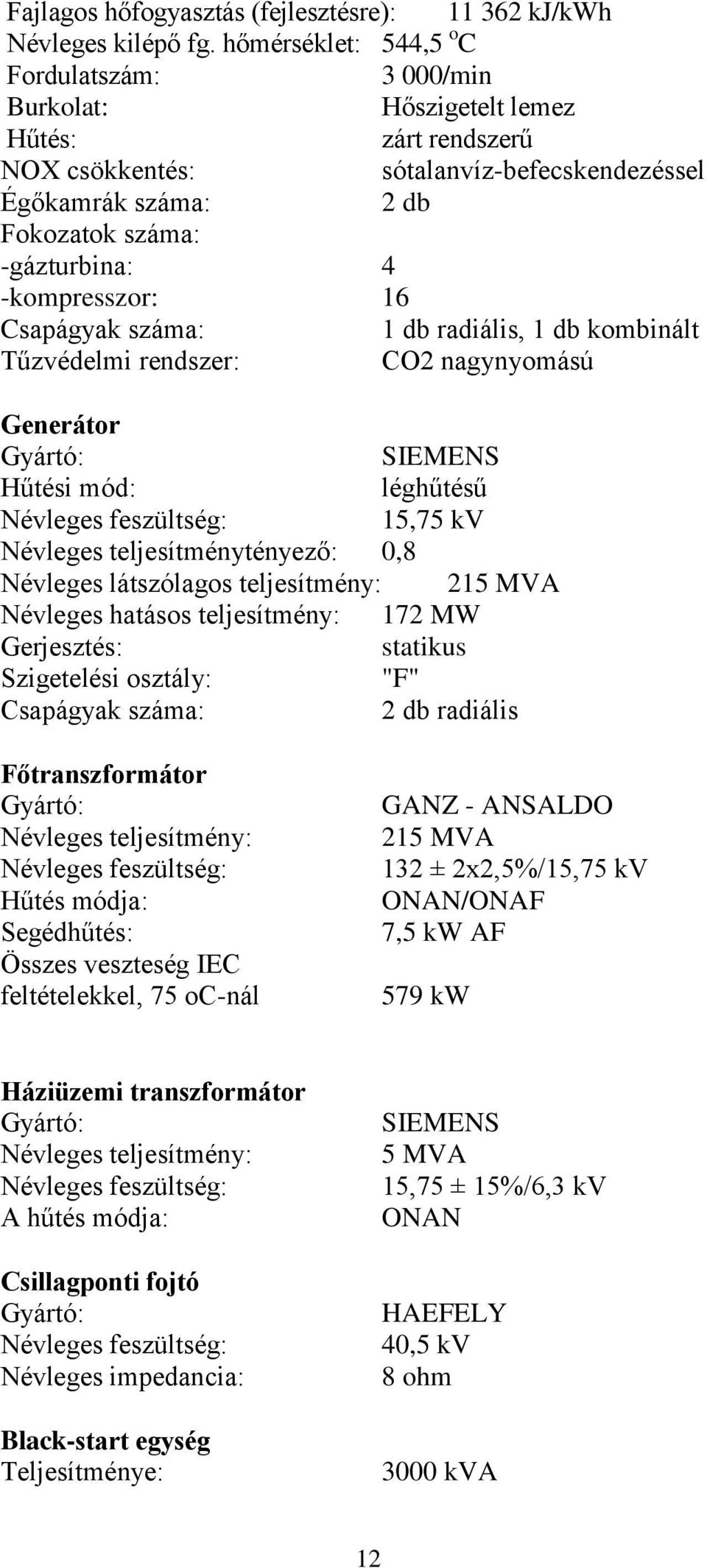 -kompresszor: 16 Csapágyak száma: 1 db radiális, 1 db kombinált Tűzvédelmi rendszer: CO2 nagynyomású Generátor SIEMENS Hűtési mód: léghűtésű Névleges feszültség: 15,75 kv Névleges