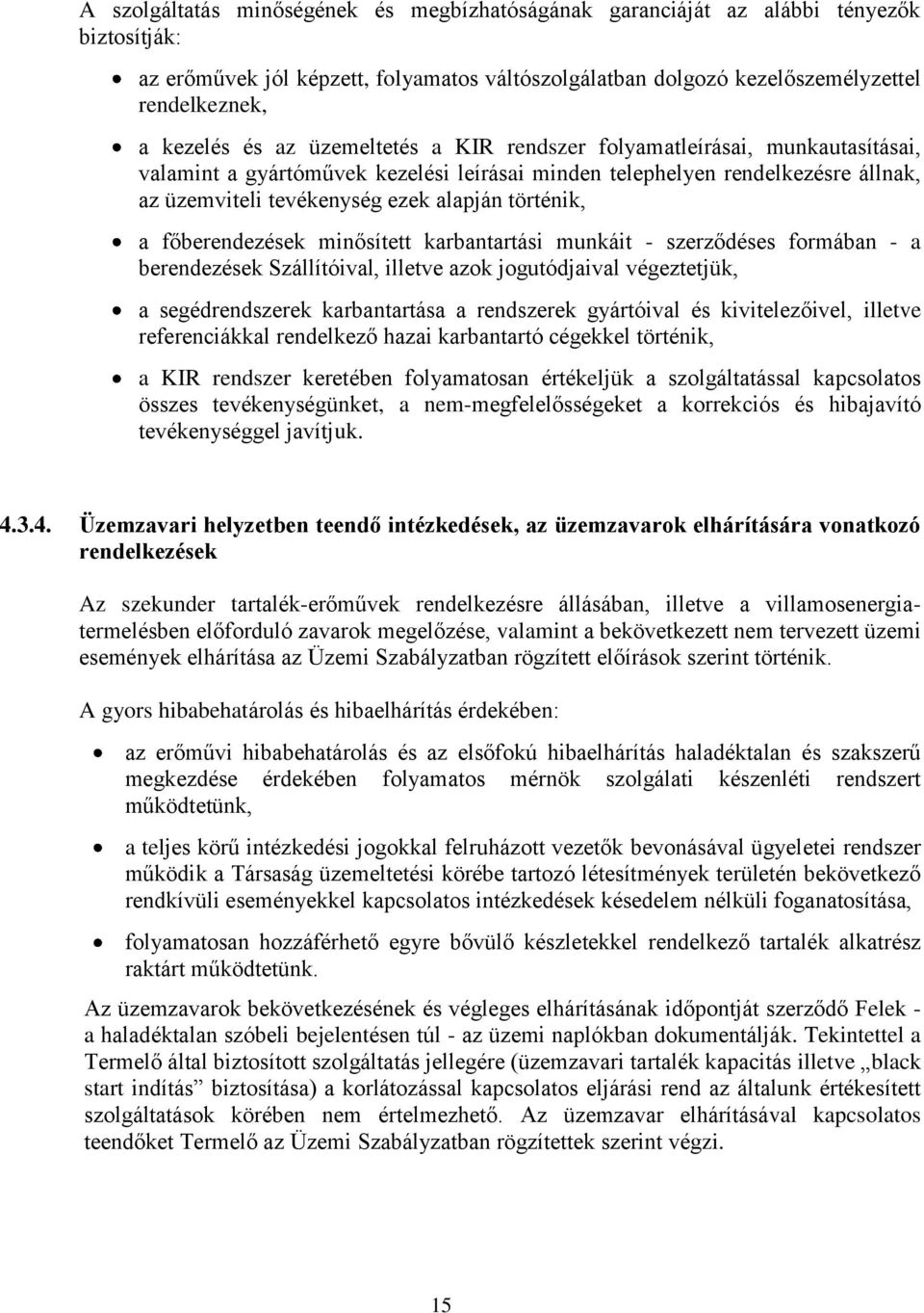 a főberendezések minősített karbantartási munkáit - szerződéses formában - a berendezések Szállítóival, illetve azok jogutódjaival végeztetjük, a segédrendszerek karbantartása a rendszerek gyártóival