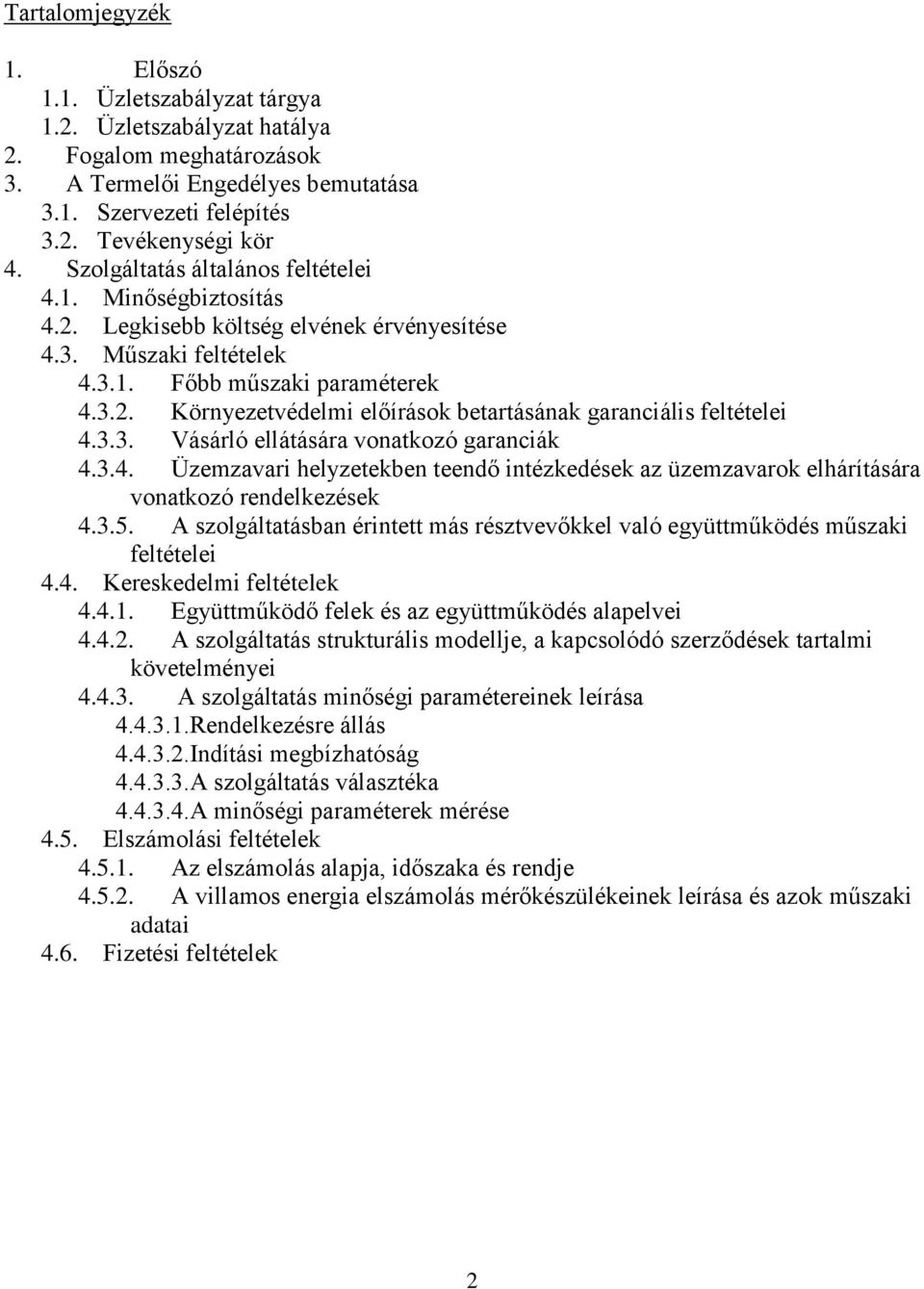 3.3. Vásárló ellátására vonatkozó garanciák 4.3.4. Üzemzavari helyzetekben teendő intézkedések az üzemzavarok elhárítására vonatkozó rendelkezések 4.3.5.