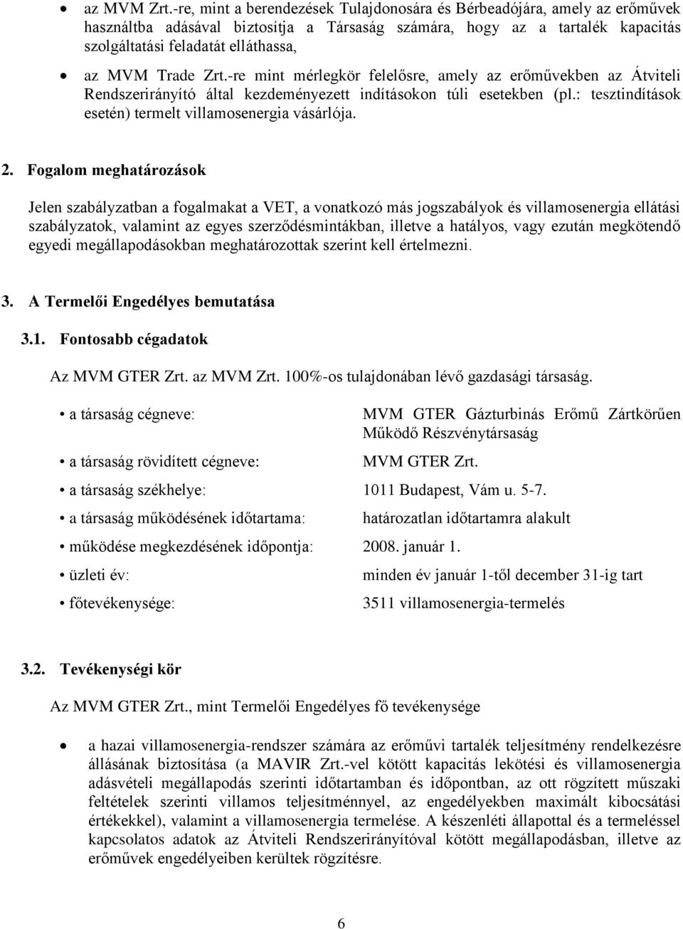 Trade Zrt.-re mint mérlegkör felelősre, amely az erőművekben az Átviteli Rendszerirányító által kezdeményezett indításokon túli esetekben (pl.