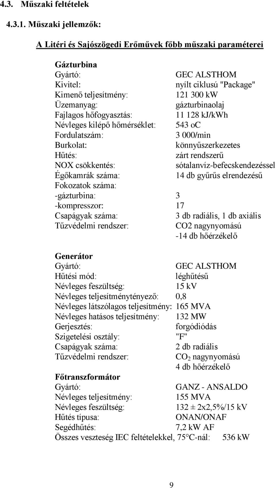 hőfogyasztás: 11 128 kj/kwh Névleges kilépő hőmérséklet: 543 oc Fordulatszám: 3 000/min Burkolat: könnyűszerkezetes Hűtés: zárt rendszerű NOX csökkentés: sótalanvíz-befecskendezéssel Égőkamrák száma: