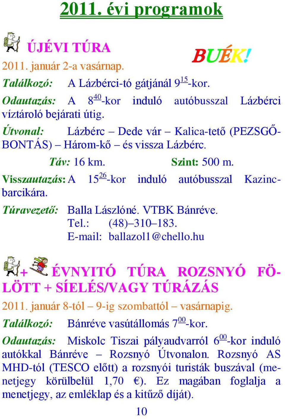 VTBK Bánréve. Tel.: (48) 310 183. E-mail: ballazol1@chello.hu + ÉVNYITÓ TÚRA ROZSNYÓ FÖ- LÖTT + SÍELÉS/VAGY TÚRÁZÁS 2011. január 8-tól 9-ig szombattól vasárnapig.