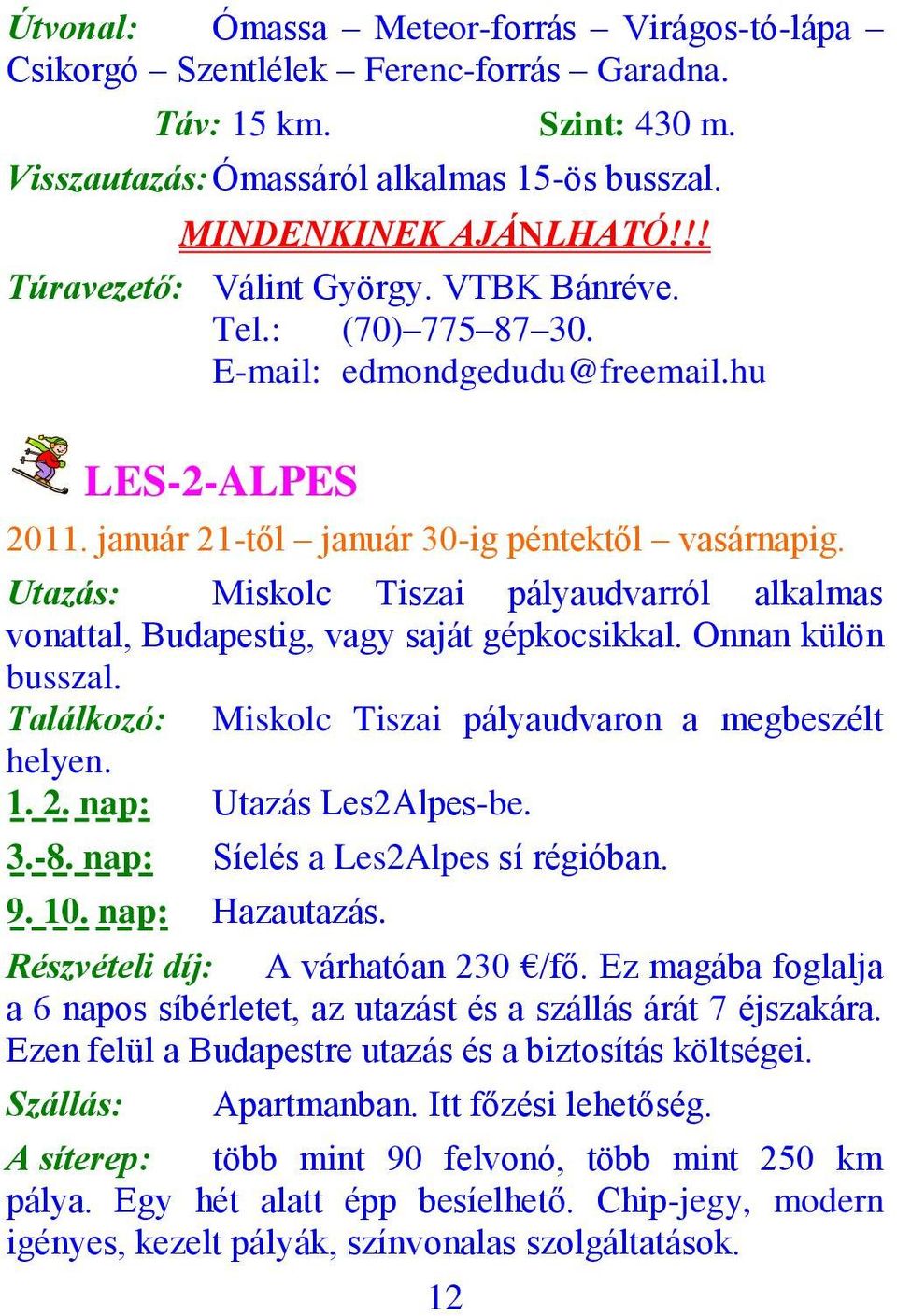 Utazás: Miskolc Tiszai pályaudvarról alkalmas vonattal, Budapestig, vagy saját gépkocsikkal. Onnan külön busszal. Találkozó: Miskolc Tiszai pályaudvaron a megbeszélt helyen. 1. 2.