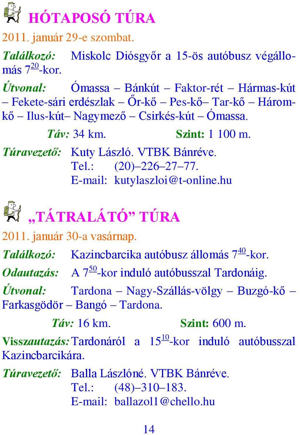 VTBK Bánréve. Tel.: (20) 226 27 77. E-mail: kutylaszloi@t-online.hu TÁTRALÁTÓ TÚRA 2011. január 30-a vasárnap. Találkozó: Odautazás: Kazincbarcika autóbusz állomás 7 40 -kor.