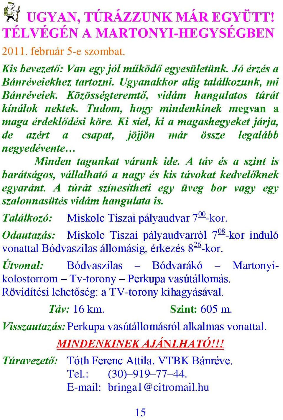 Ki síel, ki a magashegyeket járja, de azért a csapat, jöjjön már össze legalább negyedévente Minden tagunkat várunk ide.