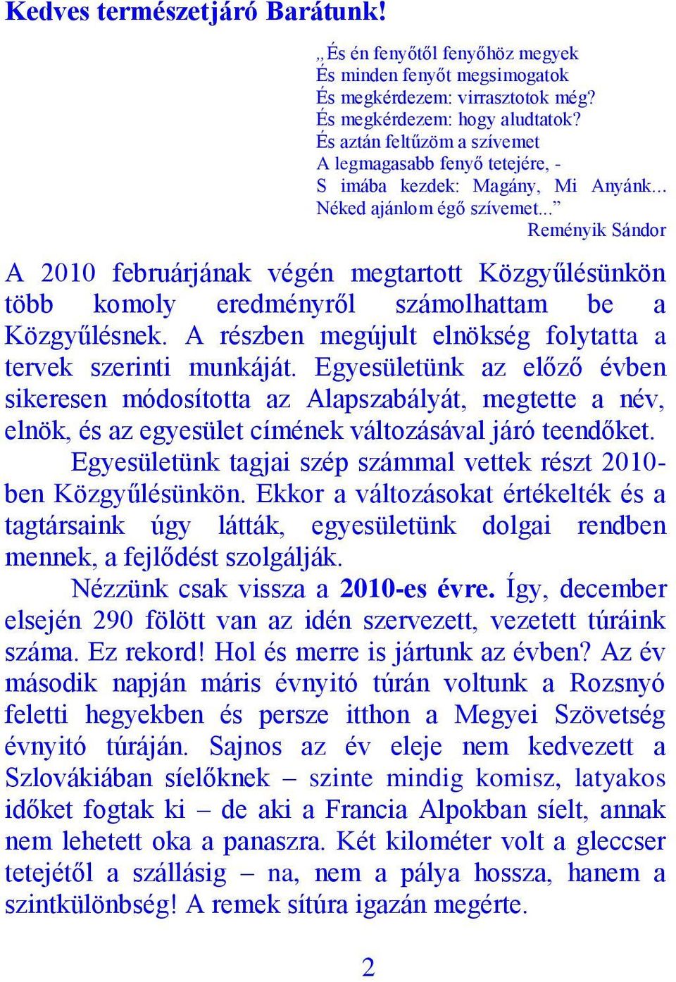 .. Reményik Sándor A 2010 februárjának végén megtartott Közgyűlésünkön több komoly eredményről számolhattam be a Közgyűlésnek. A részben megújult elnökség folytatta a tervek szerinti munkáját.