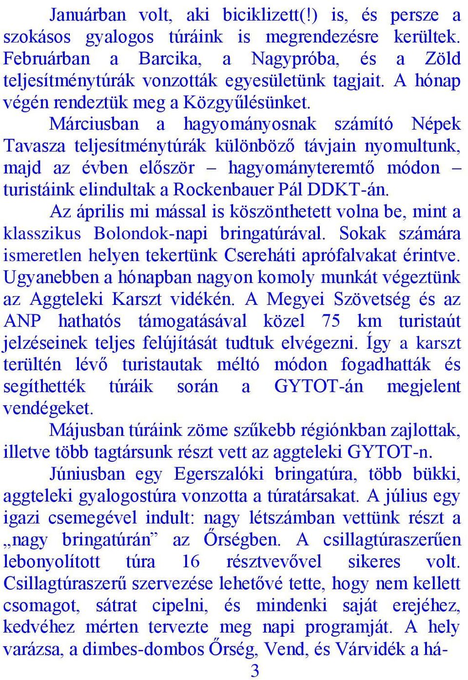 Márciusban a hagyományosnak számító Népek Tavasza teljesítménytúrák különböző távjain nyomultunk, majd az évben először hagyományteremtő módon turistáink elindultak a Rockenbauer Pál DDKT-án.