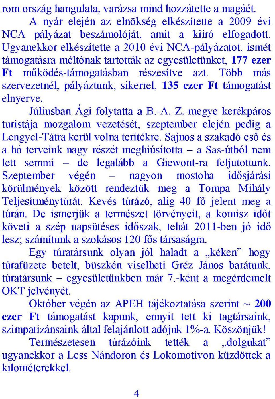 Több más szervezetnél, pályáztunk, sikerrel, 135 ezer Ft támogatást elnyerve. Júliusban Ági folytatta a B.-A.-Z.