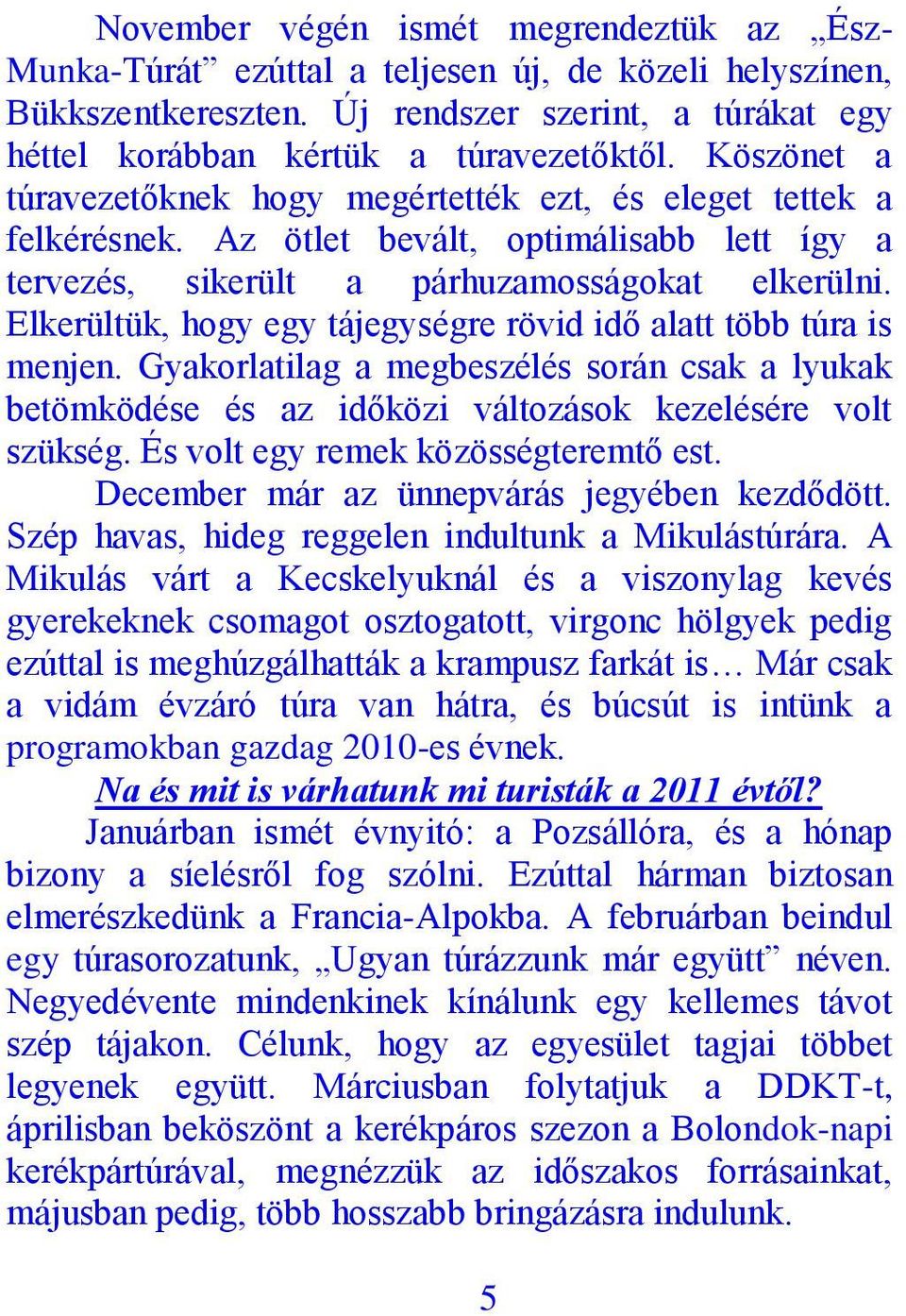 Elkerültük, hogy egy tájegységre rövid idő alatt több túra is menjen. Gyakorlatilag a megbeszélés során csak a lyukak betömködése és az időközi változások kezelésére volt szükség.