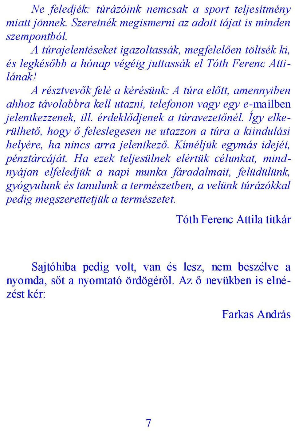 A résztvevők felé a kérésünk: A túra előtt, amennyiben ahhoz távolabbra kell utazni, telefonon vagy egy e-mailben jelentkezzenek, ill. érdeklődjenek a túravezetőnél.