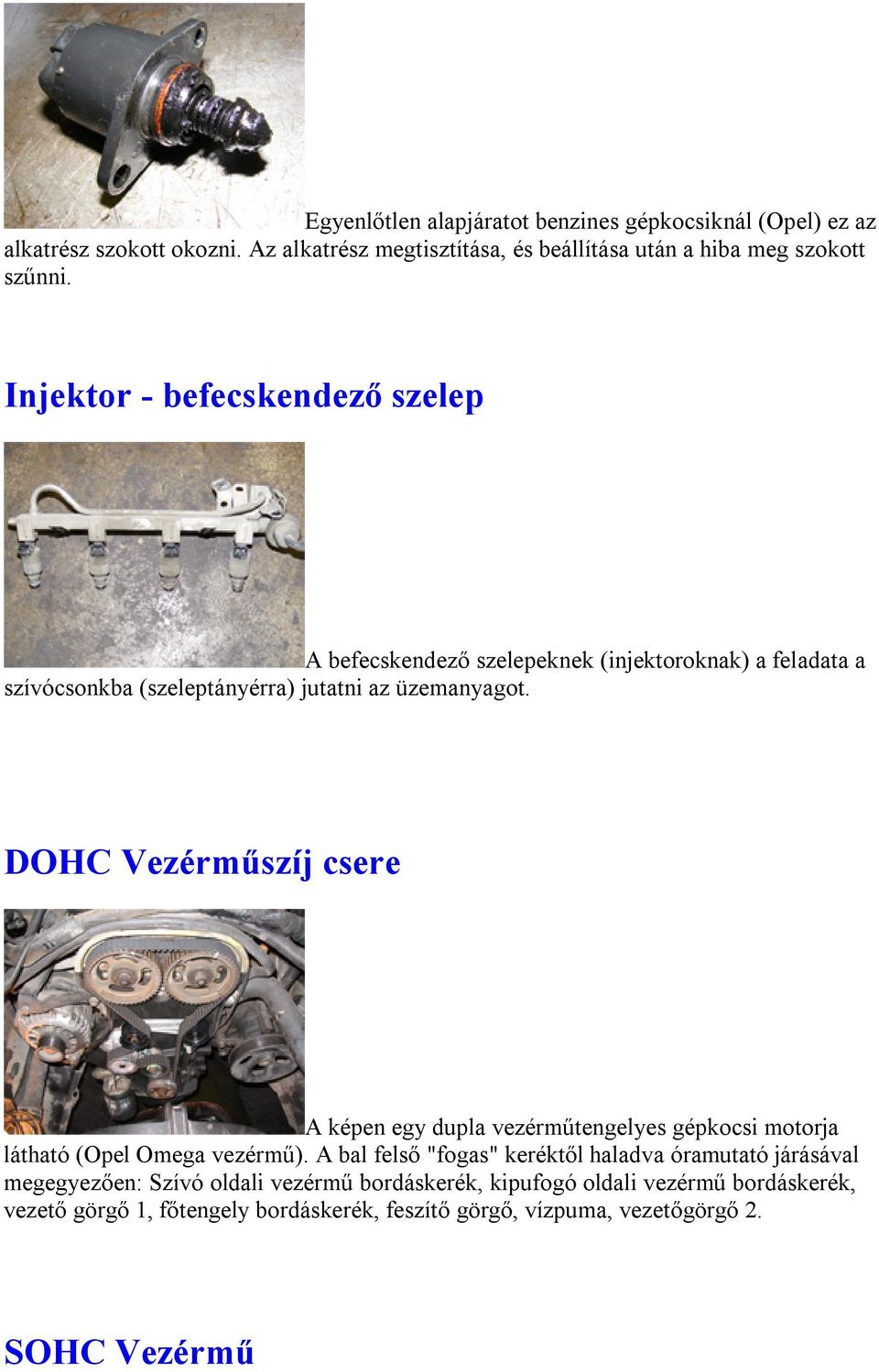 DOHC Vezérműszíj csere A képen egy dupla vezérműtengelyes gépkocsi motorja látható (Opel Omega vezérmű).