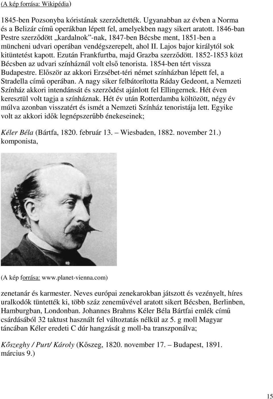 Ezután Frankfurtba, majd Grazba szerződött. 1852-1853 közt Bécsben az udvari színháznál volt első tenorista. 1854-ben tért vissza Budapestre.