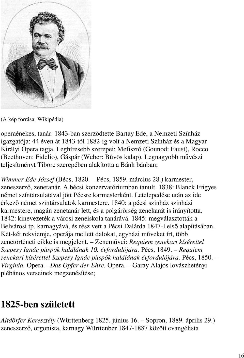 Legnagyobb művészi teljesítményt Tiborc szerepében alakította a Bánk bánban; Wimmer Ede József (Bécs, 1820. Pécs, 1859. március 28.) karmester, zeneszerző, zenetanár. A bécsi konzervatóriumban tanult.
