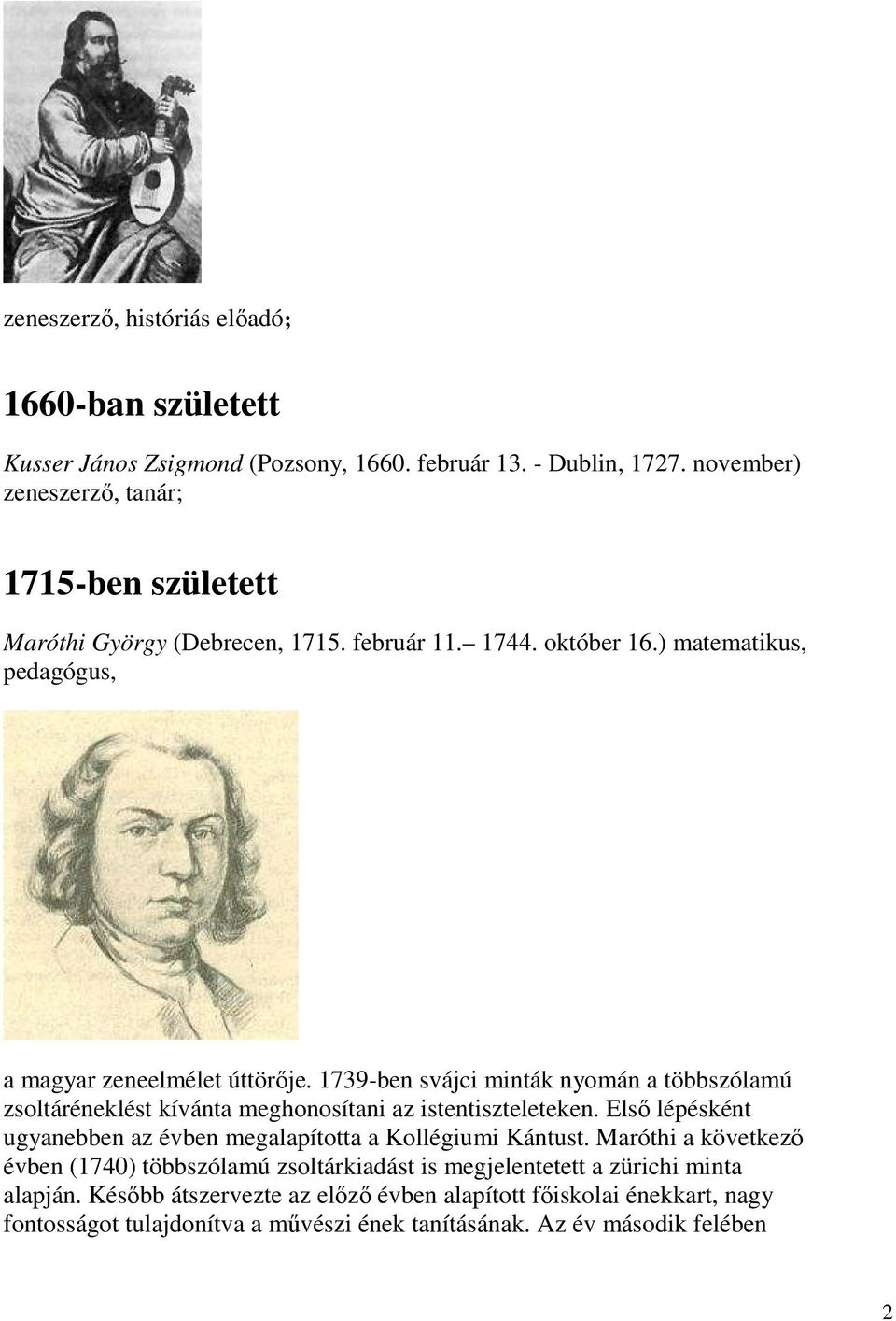 1739-ben svájci minták nyomán a többszólamú zsoltáréneklést kívánta meghonosítani az istentiszteleteken. Első lépésként ugyanebben az évben megalapította a Kollégiumi Kántust.