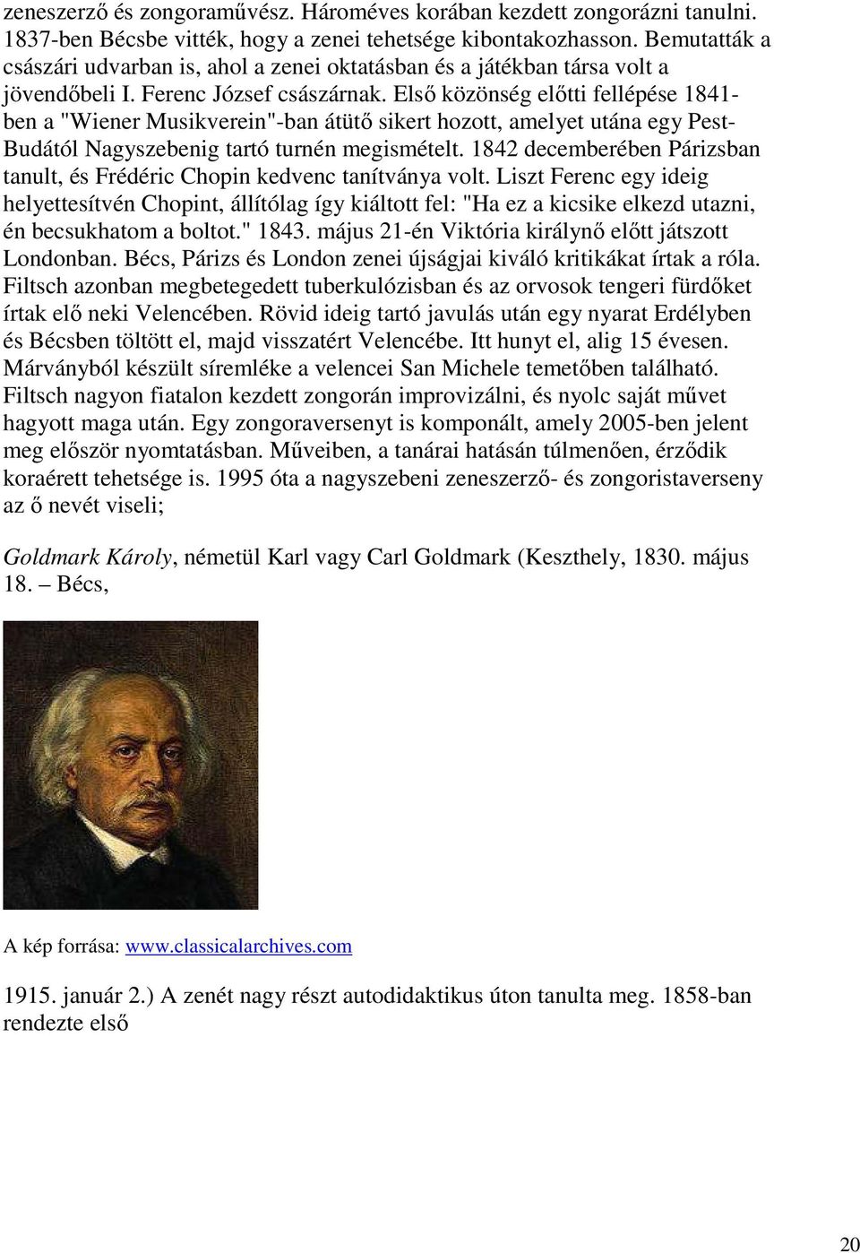 Első közönség előtti fellépése 1841- ben a "Wiener Musikverein"-ban átütő sikert hozott, amelyet utána egy Pest- Budától Nagyszebenig tartó turnén megismételt.