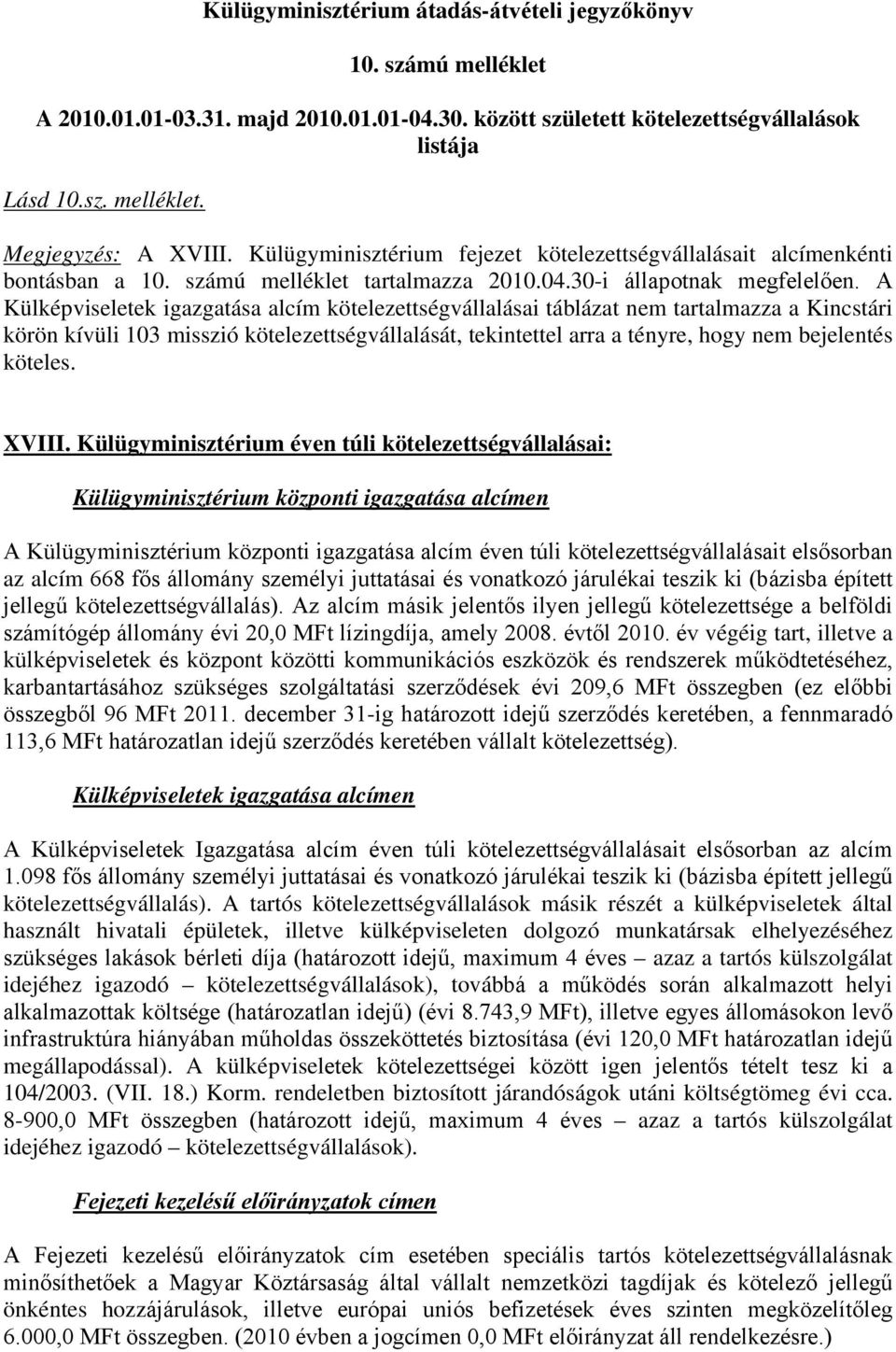 A Külképviseletek igazgatása alcím kötelezettségvállalásai táblázat nem tartalmazza a Kincstári körön kívüli 103 misszió kötelezettségvállalását, tekintettel arra a tényre, hogy nem bejelentés