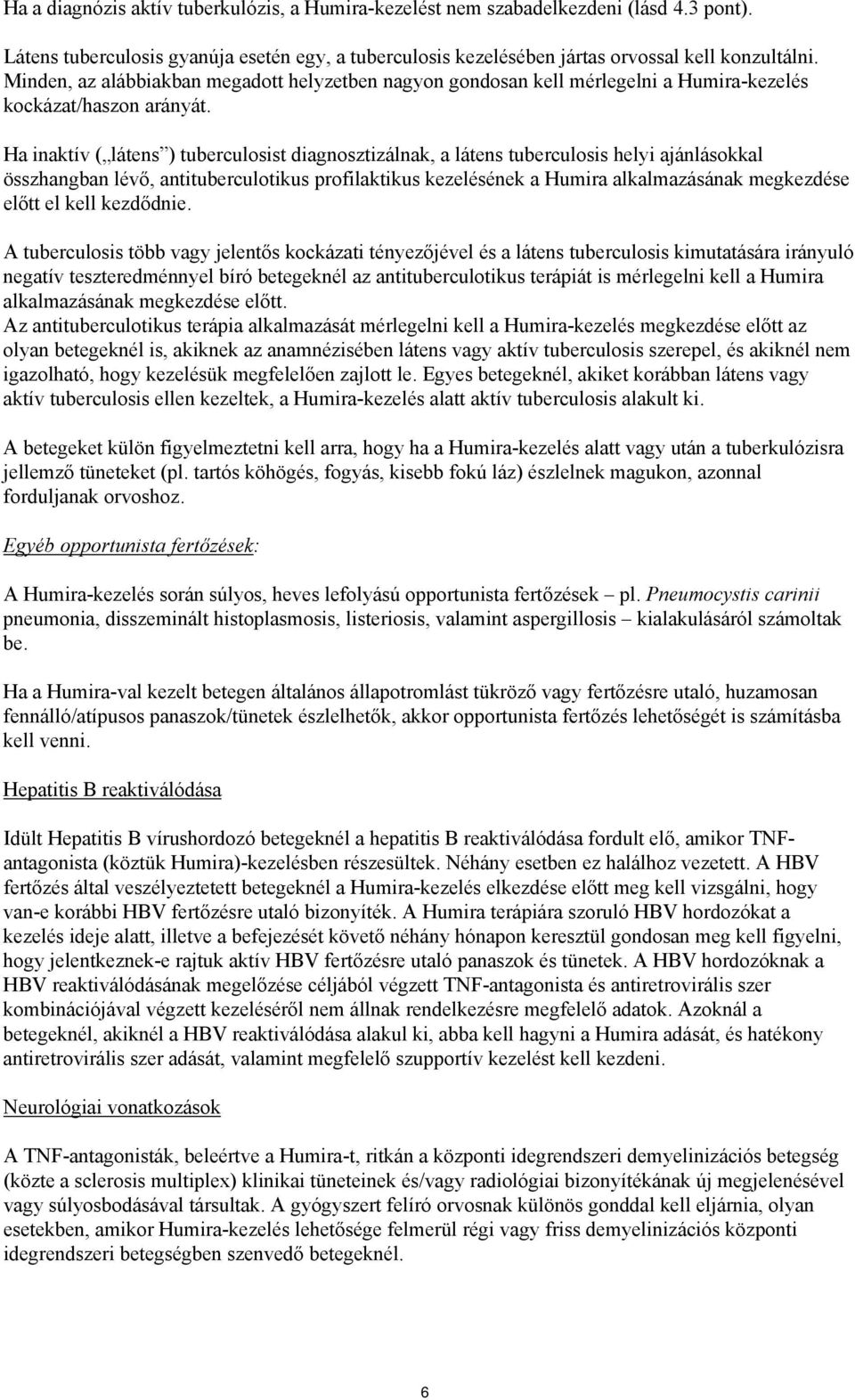 Ha inaktív ( látens ) tuberculosist diagnosztizálnak, a látens tuberculosis helyi ajánlásokkal összhangban lévő, antituberculotikus profilaktikus kezelésének a Humira alkalmazásának megkezdése előtt