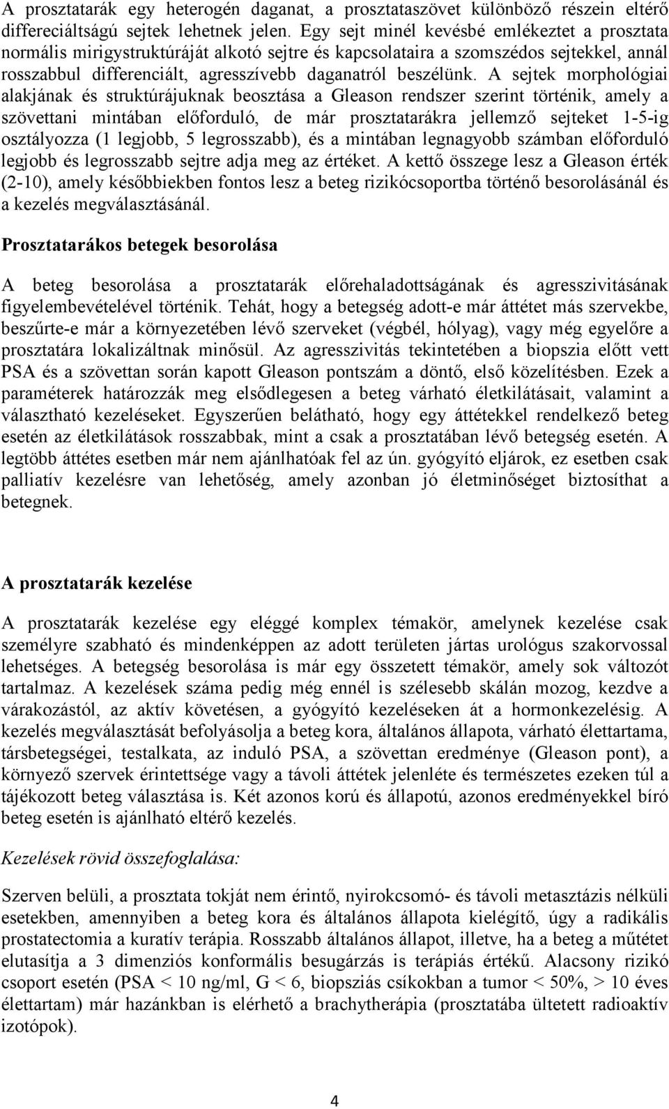 A sejtek morphológiai alakjának és struktúrájuknak beosztása a Gleason rendszer szerint történik, amely a szövettani mintában előforduló, de már prosztatarákra jellemző sejteket 1-5-ig osztályozza (1