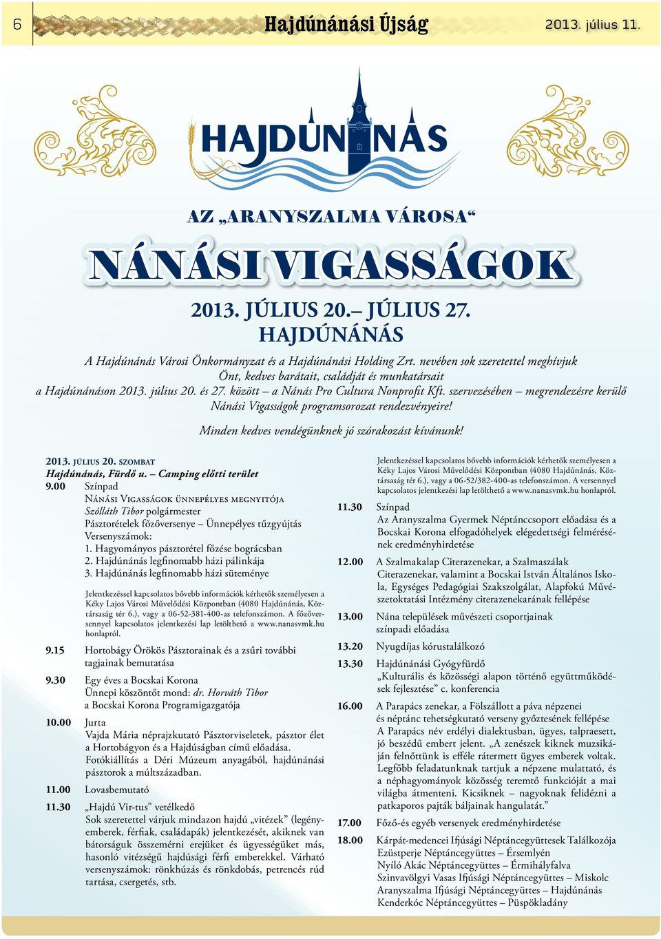 szervezésében megrendezésre kerülő Nánási Vigasságok programsorozat rendezvényeire! Minden kedves vendégünknek jó szórakozást kívánunk! 2013. július 20. szombat Hajdúnánás, Fürdő u.