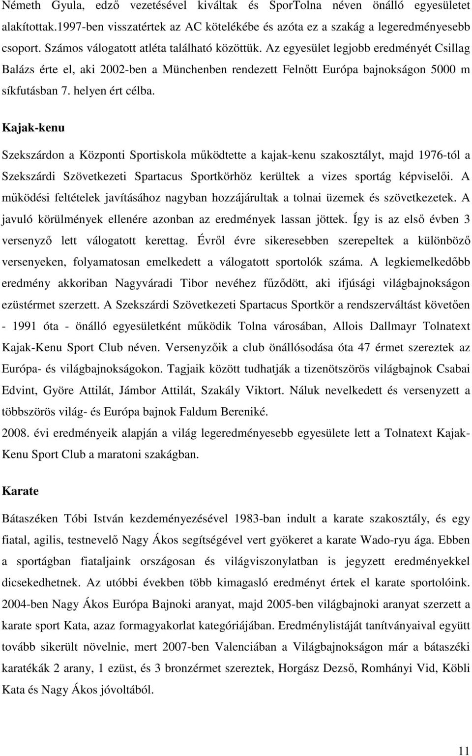 helyen ért célba. Kajak-kenu Szekszárdon a Központi Sportiskola mőködtette a kajak-kenu szakosztályt, majd 1976-tól a Szekszárdi Szövetkezeti Spartacus Sportkörhöz kerültek a vizes sportág képviselıi.