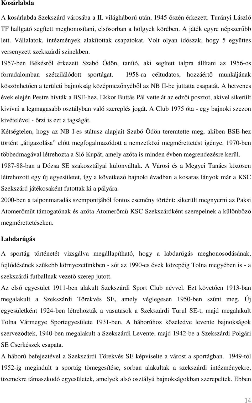 1957-ben Békésrıl érkezett Szabó Ödön, tanító, aki segített talpra állítani az 1956-os forradalomban szétzilálódott sportágat.