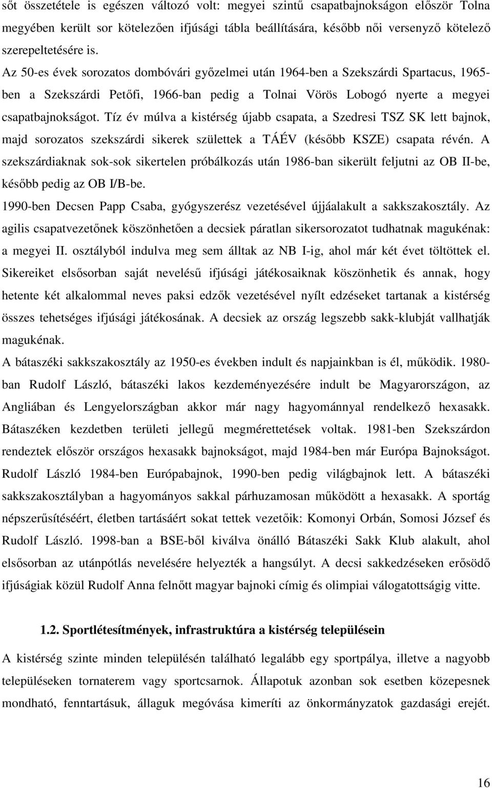 Tíz év múlva a kistérség újabb csapata, a Szedresi TSZ SK lett bajnok, majd sorozatos szekszárdi sikerek születtek a TÁÉV (késıbb KSZE) csapata révén.