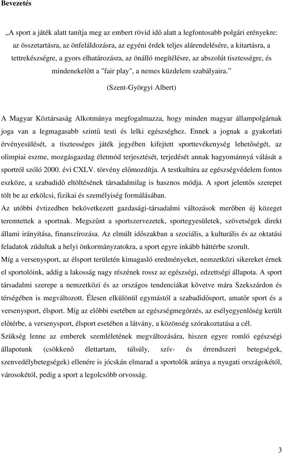 (Szent-Györgyi Albert) A Magyar Köztársaság Alkotmánya megfogalmazza, hogy minden magyar állampolgárnak joga van a legmagasabb szintő testi és lelki egészséghez.