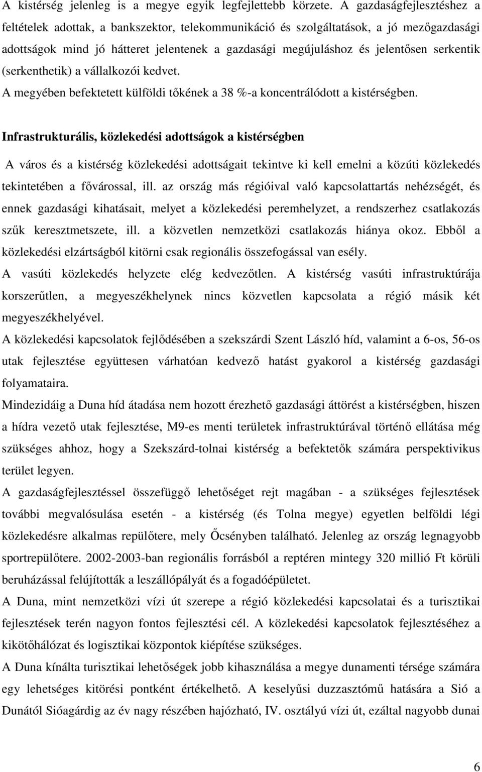 serkentik (serkenthetik) a vállalkozói kedvet. A megyében befektetett külföldi tıkének a 38 %-a koncentrálódott a kistérségben.