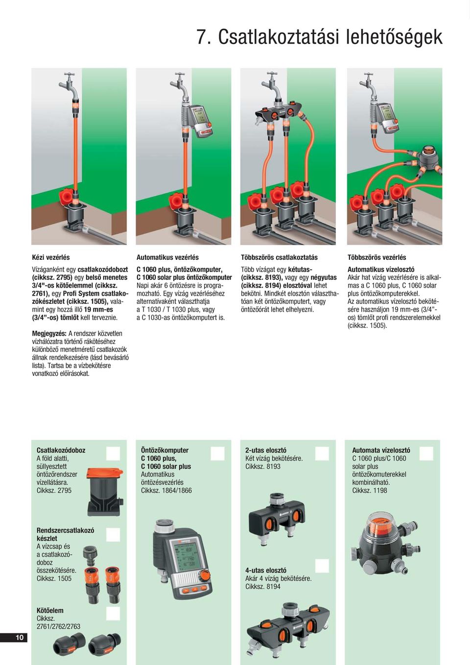 Egy vízág vezérléséhez alternatívaként választhatja a T 1030 / T 1030 plus, vagy a C 1030-as öntözőkomputert is. Többszörös csatlakoztatás Több vízágat egy kétutas- (cikksz.