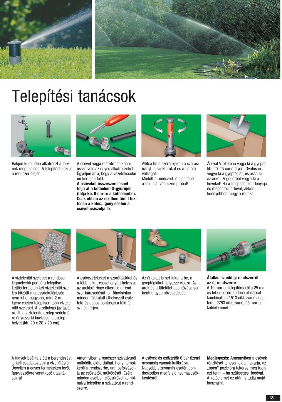 Igény esetén a csövet csiszolja le. Állítsa be a szórófejeken a szórási irányt, a szektorokat és a hatótávolságot. Mielőtt a rendszert letelepítené a föld alá, végezzen próbát!