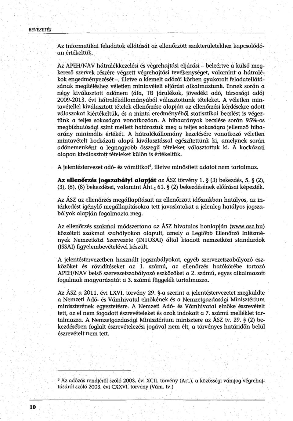 adózói körben gyakorolt feladatellátásának megítéléshez véletlen mintavételi eljárást alkalmaztunk. Ennek során a négy kiválasztott adónem (áfa, TB járulékok, jövedéki adó, társasági adó) 2009-2013.