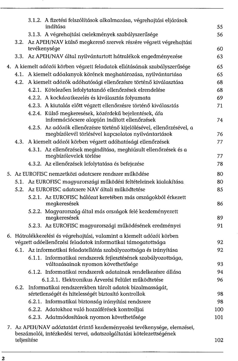 A kiemelt adóalanyok körének meghatározása, nyilvántartása 65 4.2. A kiemelt adózók adóhatósági ellenőrzésre történő kiválasztása 68 4.2.1. Kötelezően lefolytatandó ellenőrzések elrendelése 68 4.2.2. A kockázatkezelés és kiválasztás folyamata 69 4.