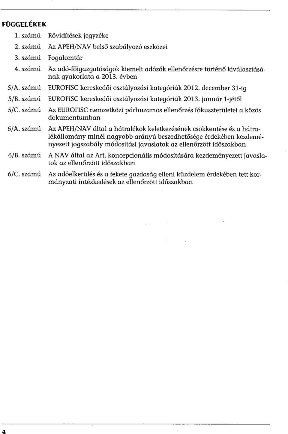 számú EUROFISC kereskedői osztályozási kategóriák 2013. január l-jétől 5/C. számú Az EUROFISC nemzetközi párhuzamos ellenőrzés fókuszterületei a közös dokumentumban 6/ A.