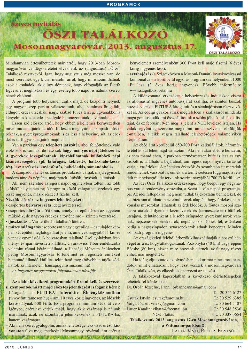 Igaz, hogy augusztus még messze van, de most szeretnék egy kicsit mesélni arról, hogy mire számíthatnak azok a családok, akik úgy döntenek, hogy elfogadják az Életfa Egyesület meghívását, és egy,